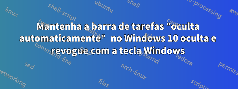 Mantenha a barra de tarefas "oculta automaticamente" no Windows 10 oculta e revogue com a tecla Windows