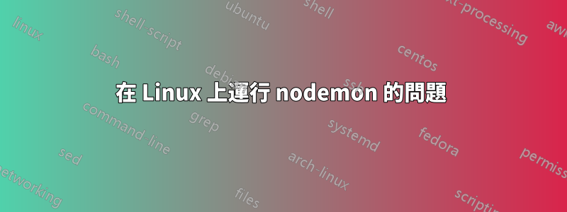 在 Linux 上運行 nodemon 的問題