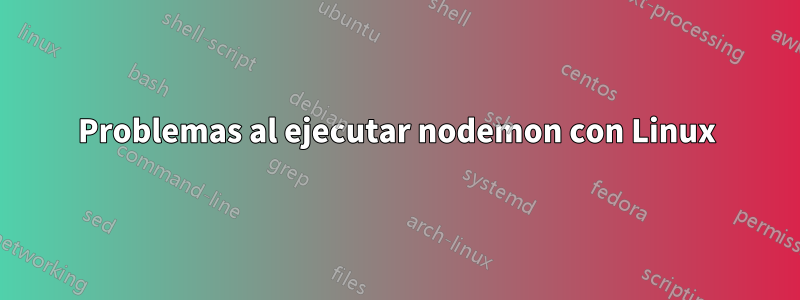 Problemas al ejecutar nodemon con Linux