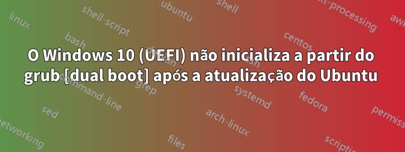 O Windows 10 (UEFI) não inicializa a partir do grub [dual boot] após a atualização do Ubuntu