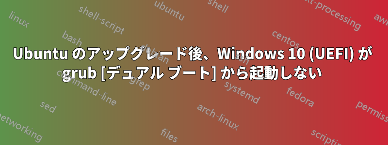 Ubuntu のアップグレード後、Windows 10 (UEFI) が grub [デュアル ブート] から起動しない