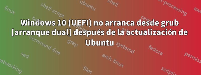 Windows 10 (UEFI) no arranca desde grub [arranque dual] después de la actualización de Ubuntu