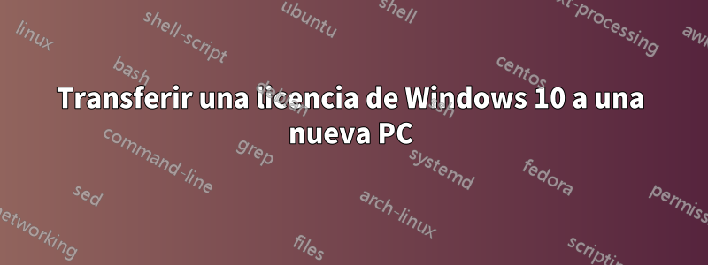 Transferir una licencia de Windows 10 a una nueva PC