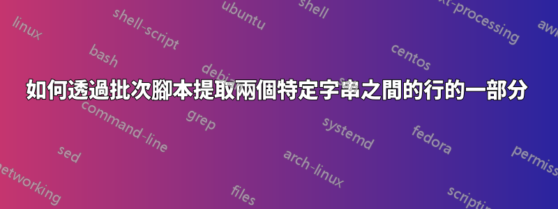 如何透過批次腳本提取兩個特定字串之間的行的一部分