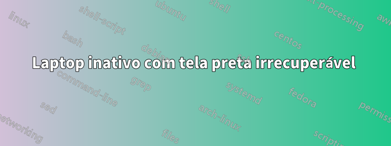 Laptop inativo com tela preta irrecuperável