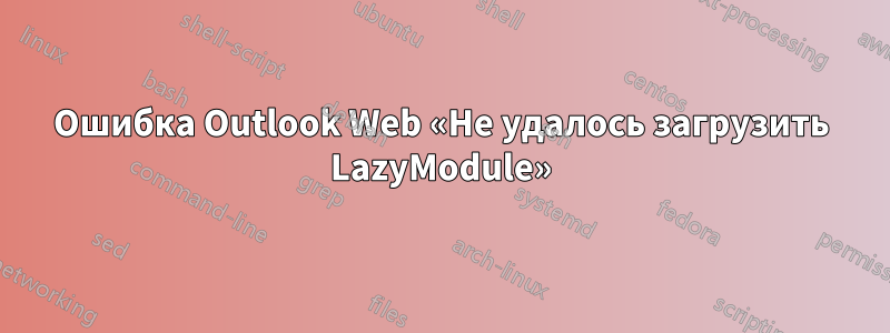 Ошибка Outlook Web «Не удалось загрузить LazyModule»