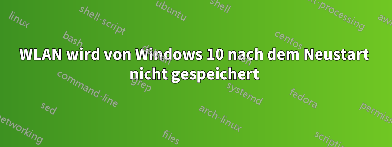 WLAN wird von Windows 10 nach dem Neustart nicht gespeichert