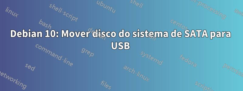 Debian 10: Mover disco do sistema de SATA para USB