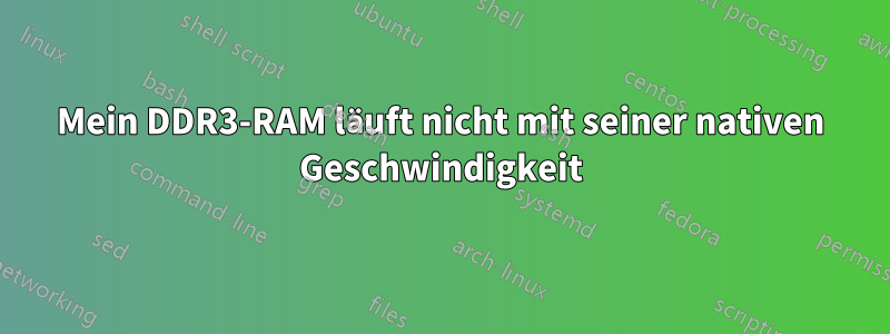 Mein DDR3-RAM läuft nicht mit seiner nativen Geschwindigkeit