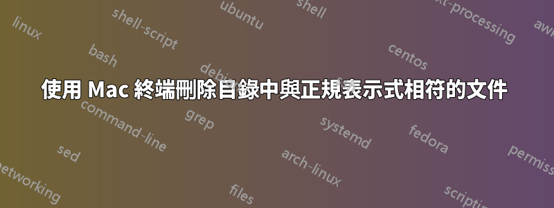 使用 Mac 終端刪除目錄中與正規表示式相符的文件