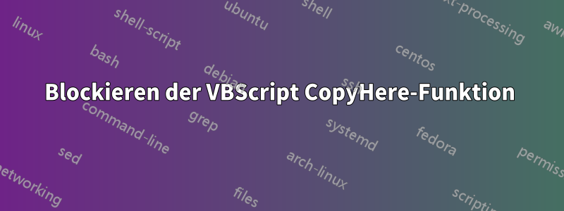 Blockieren der VBScript CopyHere-Funktion