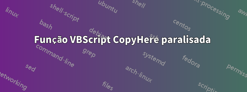 Função VBScript CopyHere paralisada