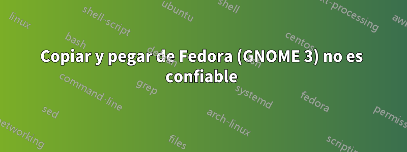 Copiar y pegar de Fedora (GNOME 3) no es confiable