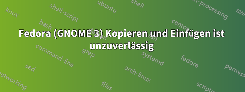 Fedora (GNOME 3) Kopieren und Einfügen ist unzuverlässig