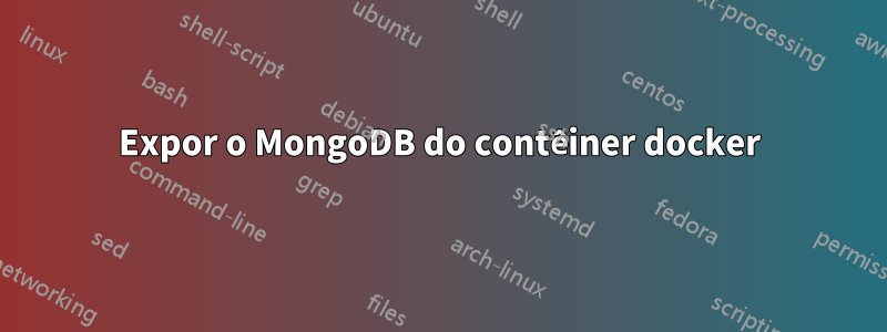 Expor o MongoDB do contêiner docker