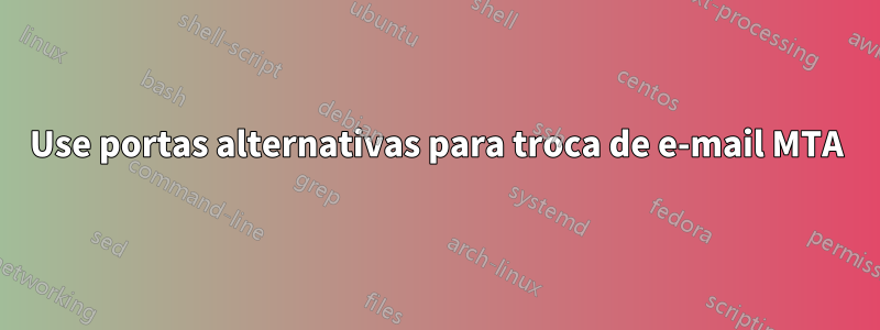 Use portas alternativas para troca de e-mail MTA