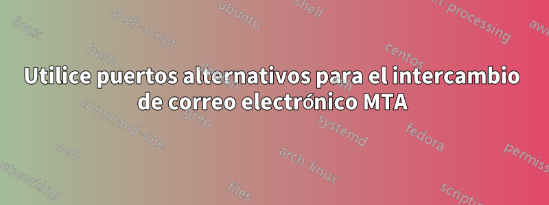 Utilice puertos alternativos para el intercambio de correo electrónico MTA