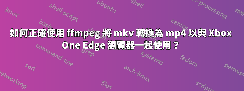 如何正確使用 ffmpeg 將 mkv 轉換為 mp4 以與 Xbox One Edge 瀏覽器一起使用？