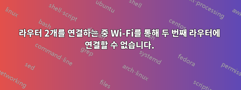 라우터 2개를 연결하는 중 Wi-Fi를 통해 두 번째 라우터에 연결할 수 없습니다.