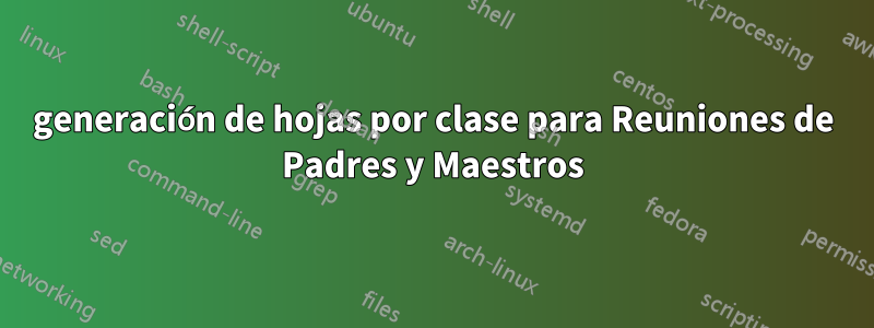 generación de hojas por clase para Reuniones de Padres y Maestros