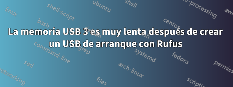 La memoria USB 3 es muy lenta después de crear un USB de arranque con Rufus