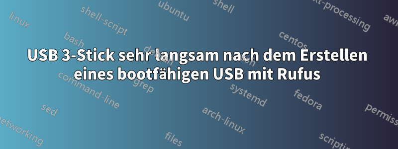 USB 3-Stick sehr langsam nach dem Erstellen eines bootfähigen USB mit Rufus