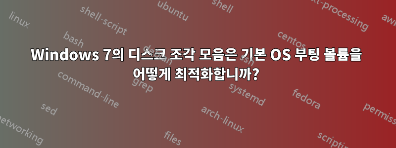 Windows 7의 디스크 조각 모음은 기본 OS 부팅 볼륨을 어떻게 최적화합니까?