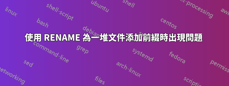 使用 RENAME 為一堆文件添加前綴時出現問題