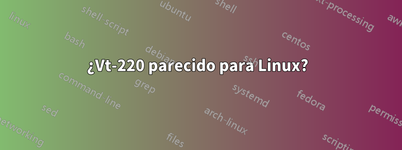 ¿Vt-220 parecido para Linux? 