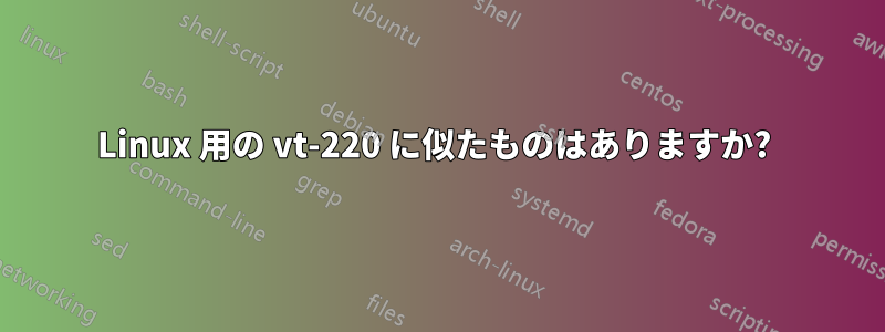 Linux 用の vt-220 に似たものはありますか? 