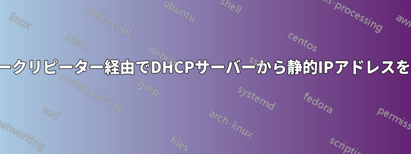 ネットワークリピーター経由でDHCPサーバーから静的IPアドレスを取得する