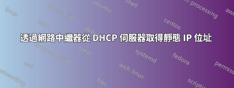 透過網路中繼器從 DHCP 伺服器取得靜態 IP 位址