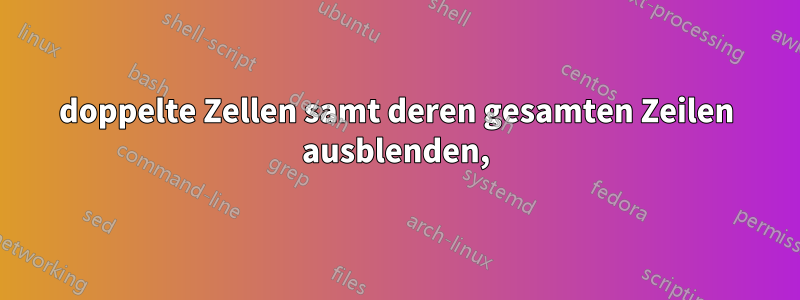 doppelte Zellen samt deren gesamten Zeilen ausblenden,