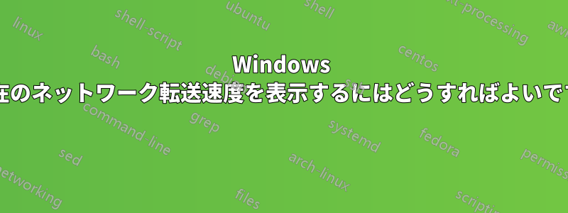 Windows で現在のネットワーク転送速度を表示するにはどうすればよいですか? 