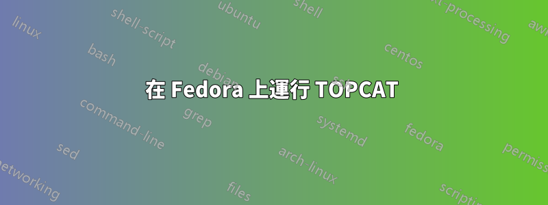 在 Fedora 上運行 TOPCAT