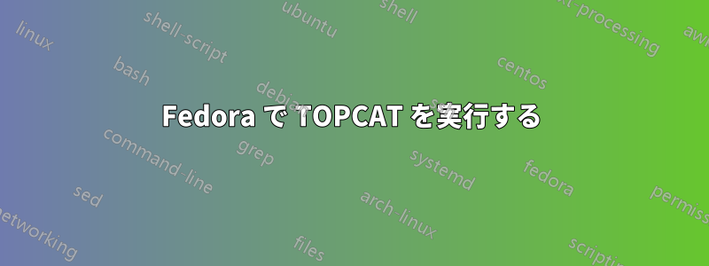 Fedora で TOPCAT を実行する