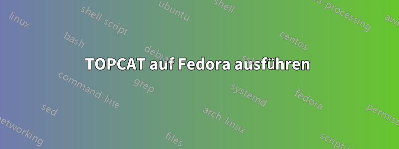 TOPCAT auf Fedora ausführen