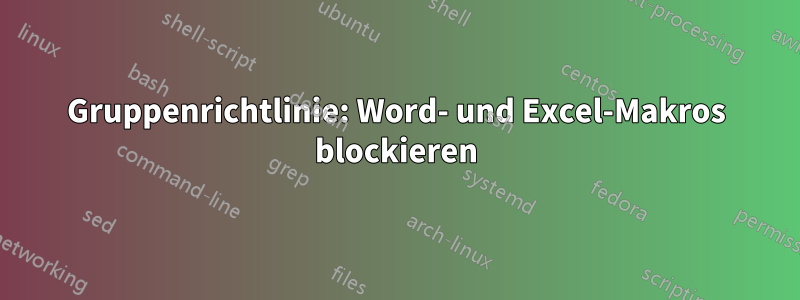 Gruppenrichtlinie: Word- und Excel-Makros blockieren