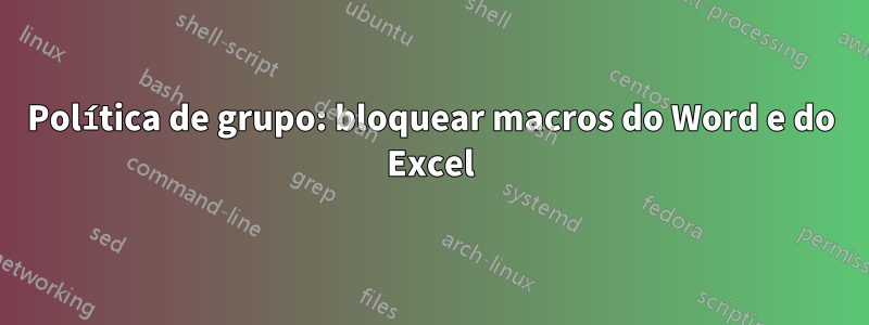 Política de grupo: bloquear macros do Word e do Excel