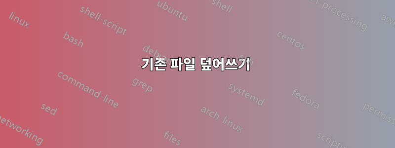 기존 파일 덮어쓰기