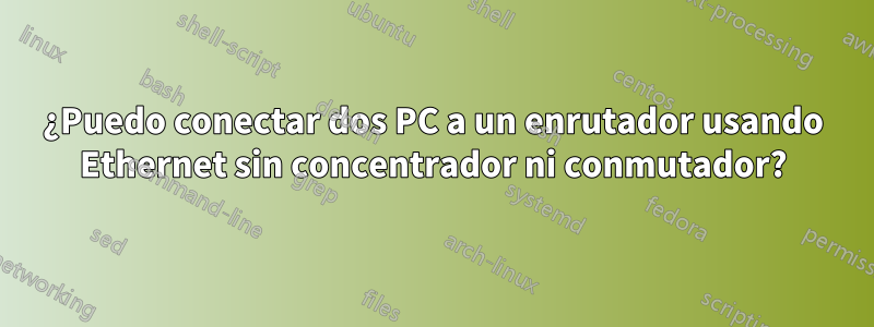 ¿Puedo conectar dos PC a un enrutador usando Ethernet sin concentrador ni conmutador?