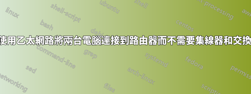 我可以使用乙太網路將兩台電腦連接到路由器而不需要集線器和交換器嗎？