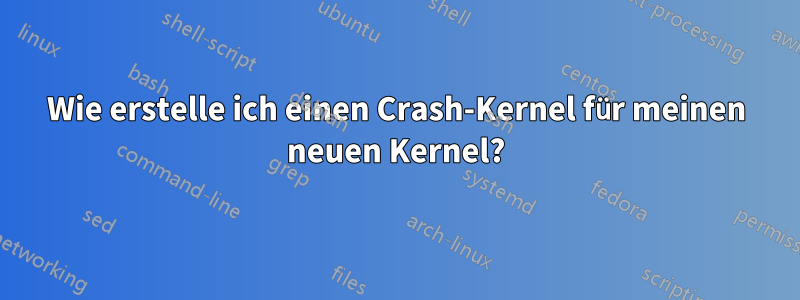 Wie erstelle ich einen Crash-Kernel für meinen neuen Kernel?