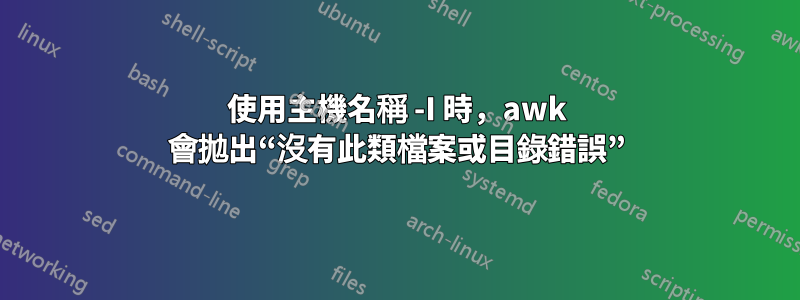 使用主機名稱 -I 時，awk 會拋出“沒有此類檔案或目錄錯誤”