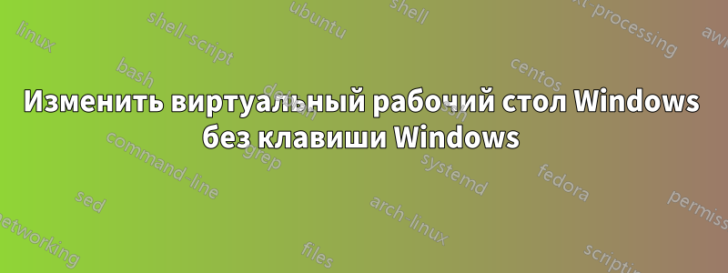 Изменить виртуальный рабочий стол Windows без клавиши Windows