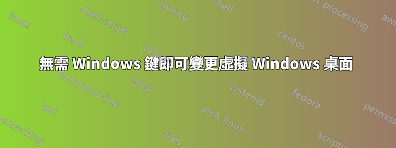 無需 Windows 鍵即可變更虛擬 Windows 桌面