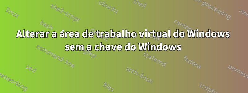 Alterar a área de trabalho virtual do Windows sem a chave do Windows