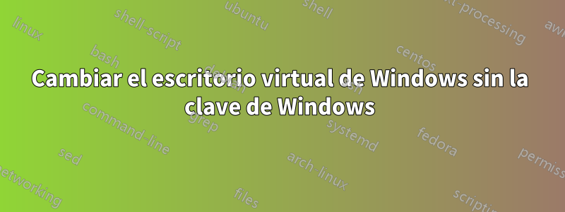 Cambiar el escritorio virtual de Windows sin la clave de Windows