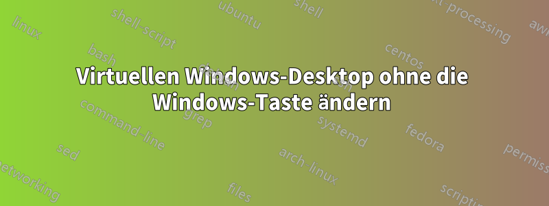 Virtuellen Windows-Desktop ohne die Windows-Taste ändern