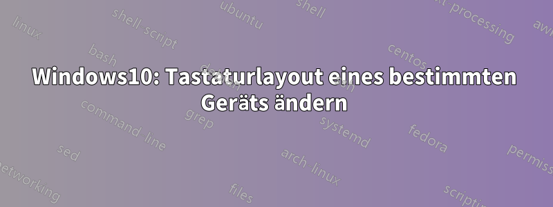 Windows10: Tastaturlayout eines bestimmten Geräts ändern